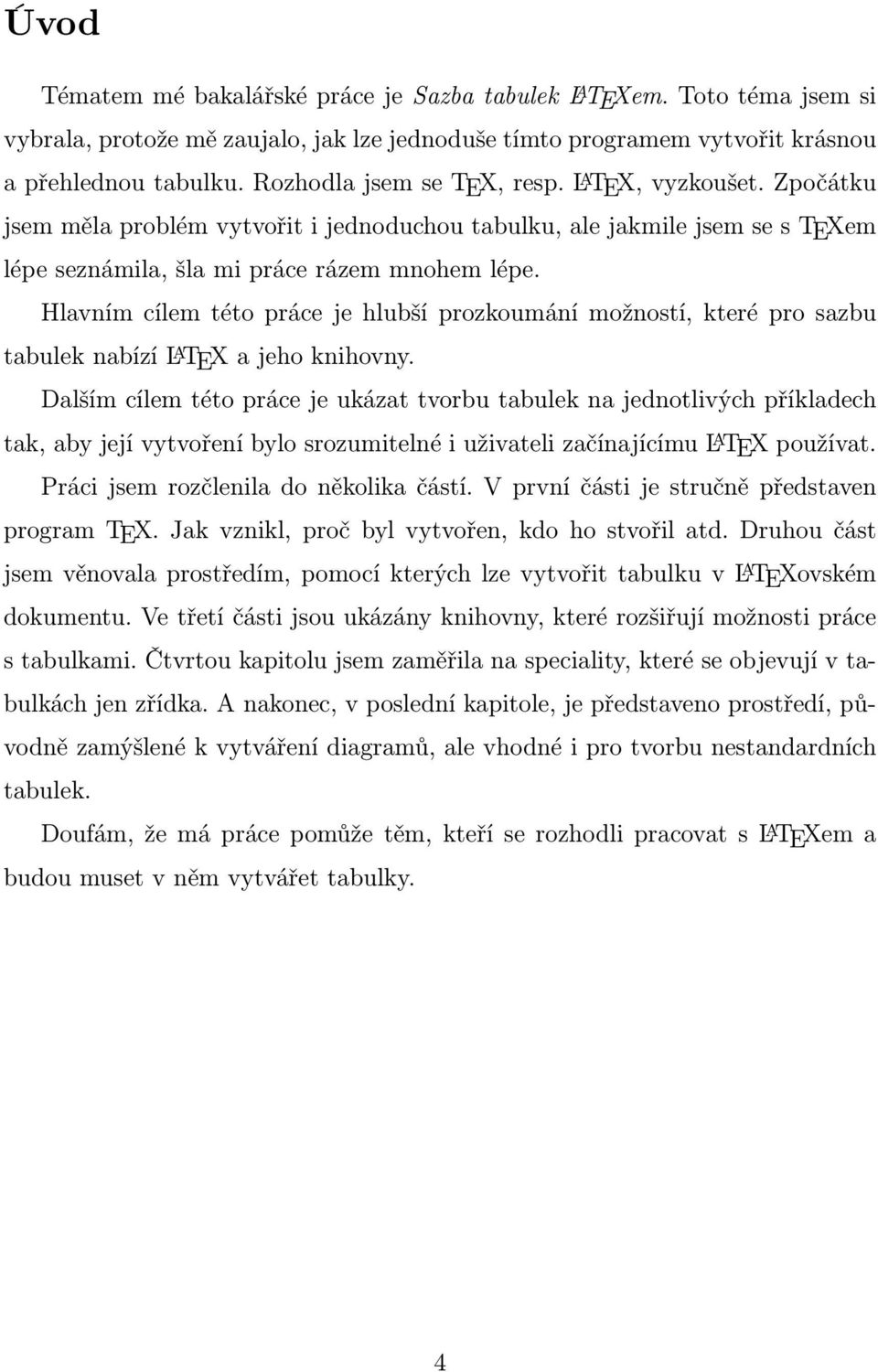 Hlavním cílem této práce je hlubší prozkoumání možností, které pro sazbu tabulek nabízí L A TEX a jeho knihovny.