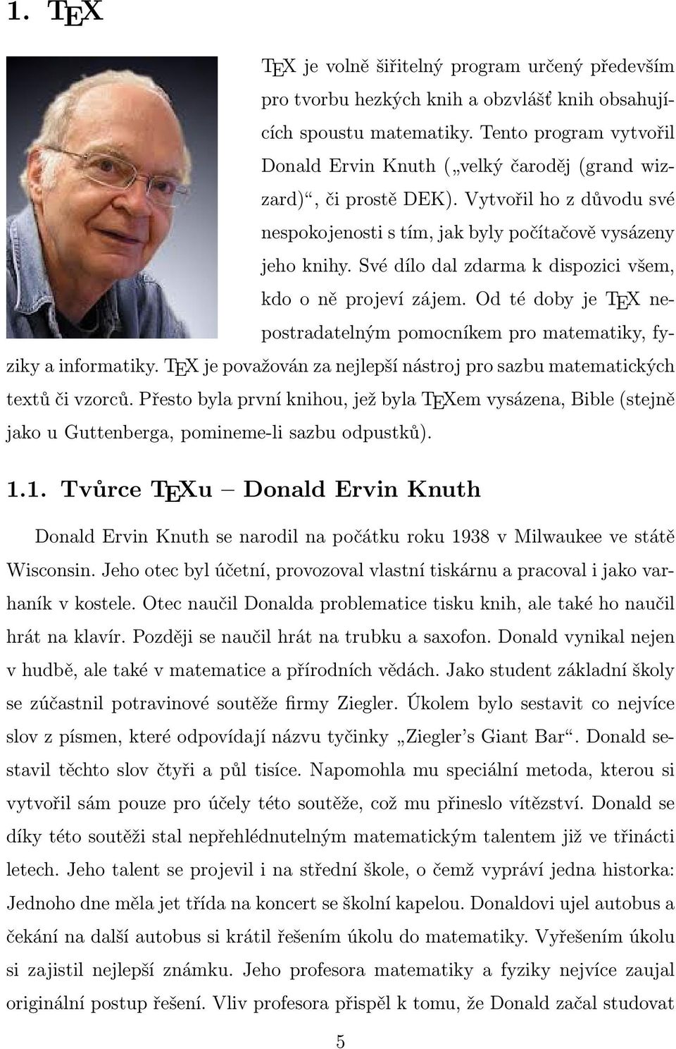 Své dílo dal zdarma k dispozici všem, kdo o ně projeví zájem. Od té doby je TEX nepostradatelným pomocníkem pro matematiky, fyziky a informatiky.