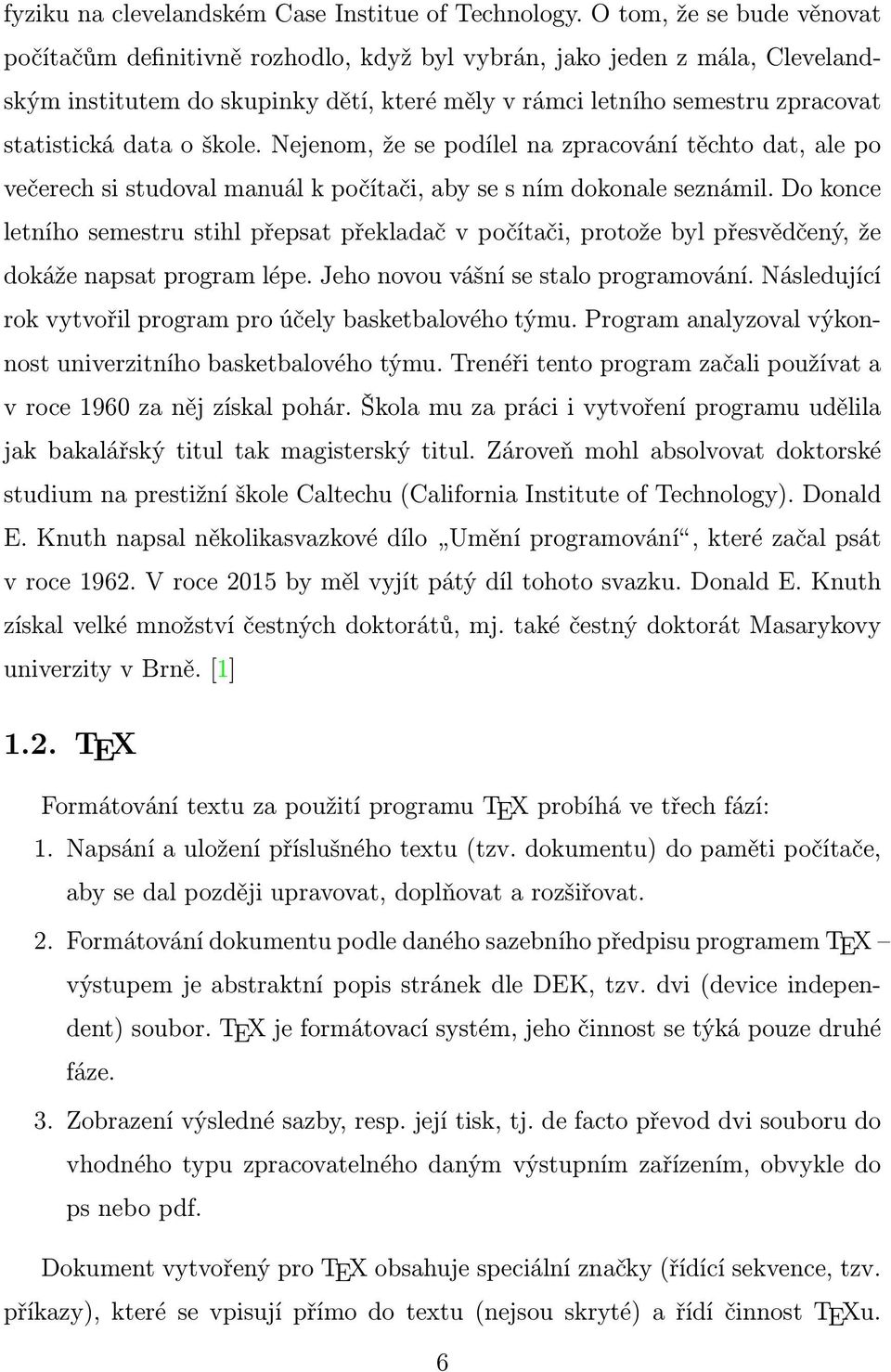 o škole. Nejenom, že se podílel na zpracování těchto dat, ale po večerech si studoval manuál k počítači, aby se s ním dokonale seznámil.