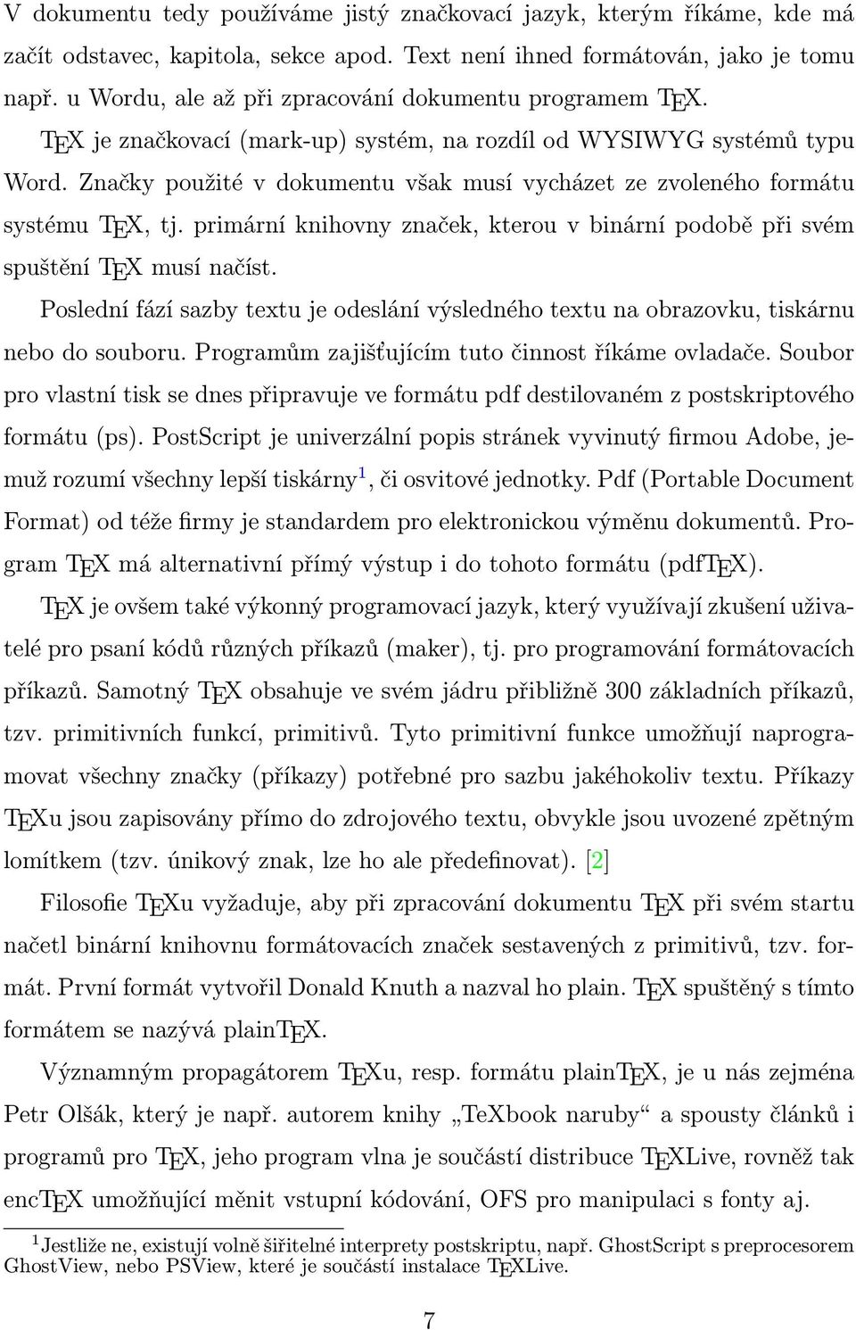Značky použité v dokumentu však musí vycházet ze zvoleného formátu systému TEX, tj. primární knihovny značek, kterou v binární podobě při svém spuštění TEX musí načíst.