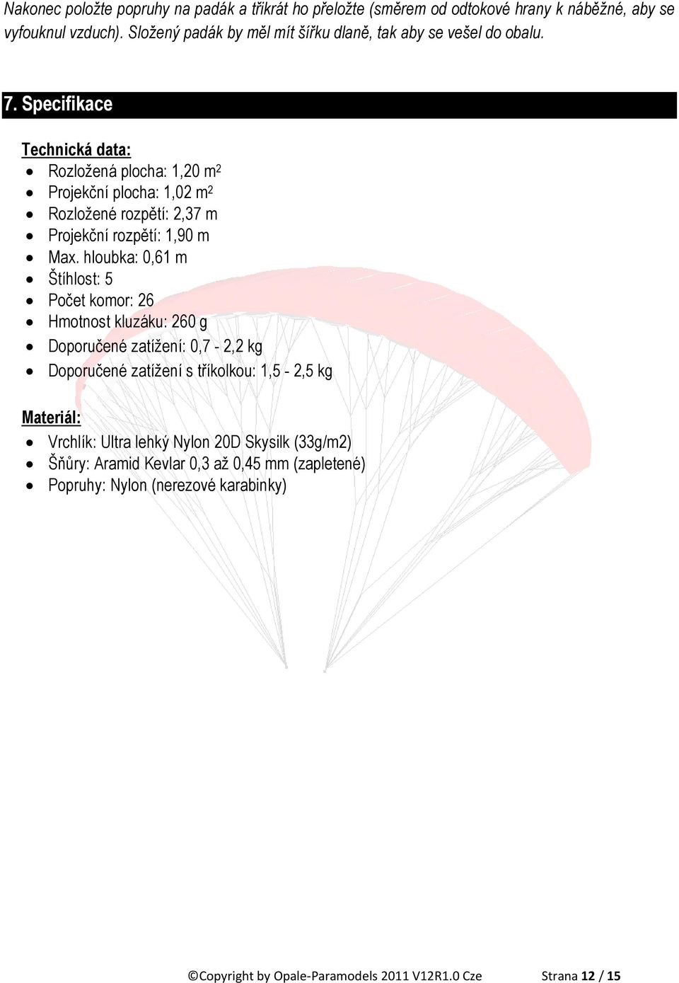 Specifikace Technická data: Rozložená plocha: 1,20 m 2 Projekční plocha: 1,02 m 2 Rozložené rozpětí: 2,37 m Projekční rozpětí: 1,90 m Max.