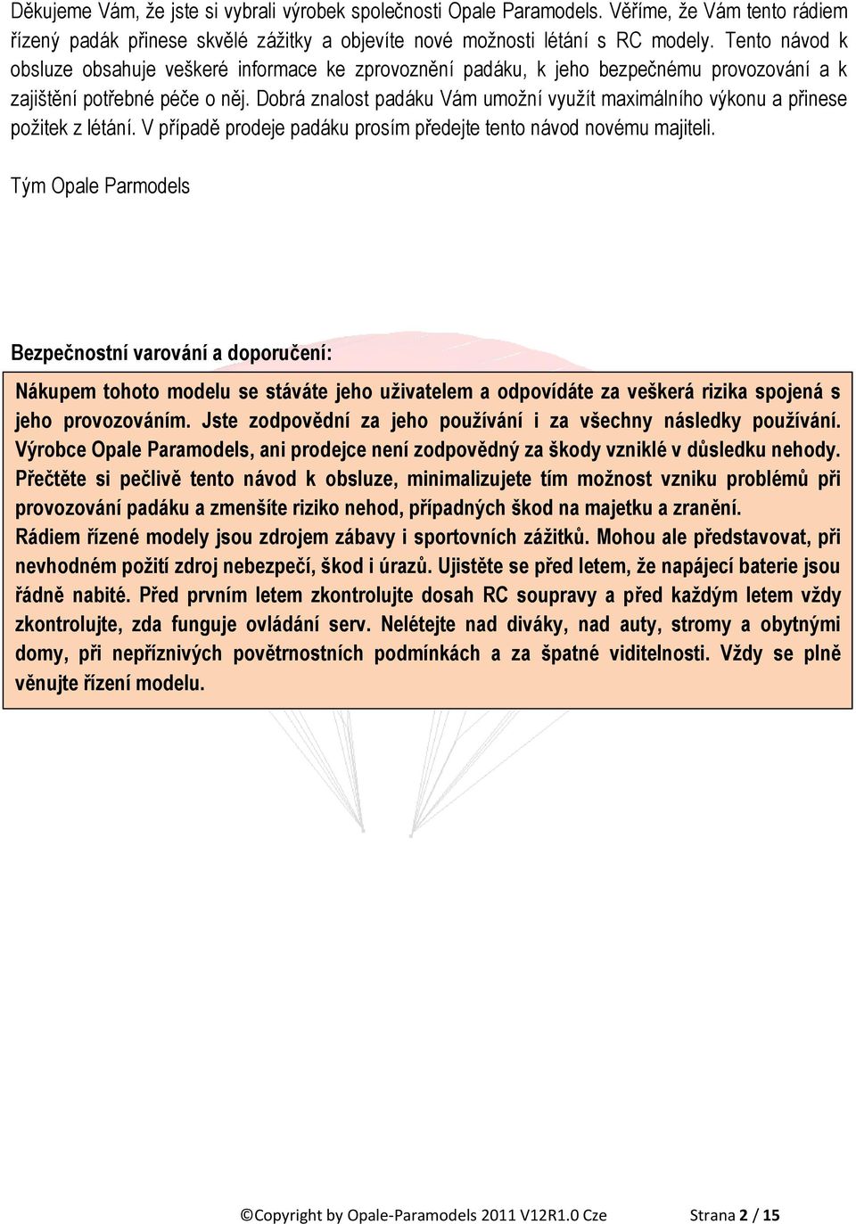 Dobrá znalost padáku Vám umožní využít maximálního výkonu a přinese požitek z létání. V případě prodeje padáku prosím předejte tento návod novému majiteli.