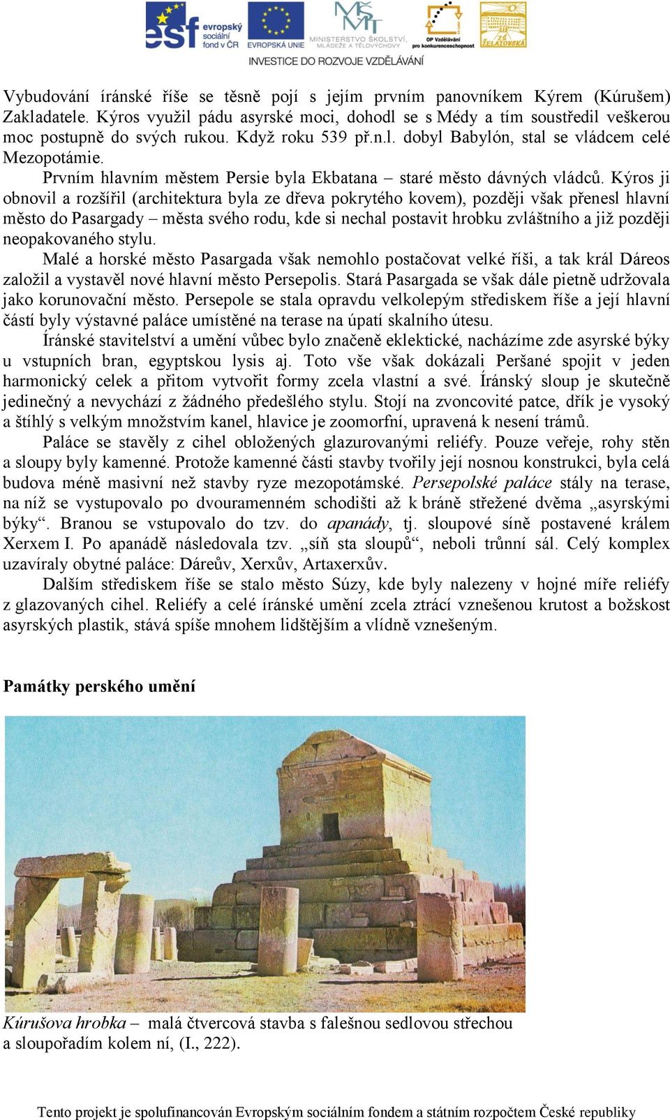 Kýros ji obnovil a rozšířil (architektura byla ze dřeva pokrytého kovem), později však přenesl hlavní město do Pasargady města svého rodu, kde si nechal postavit hrobku zvláštního a již později