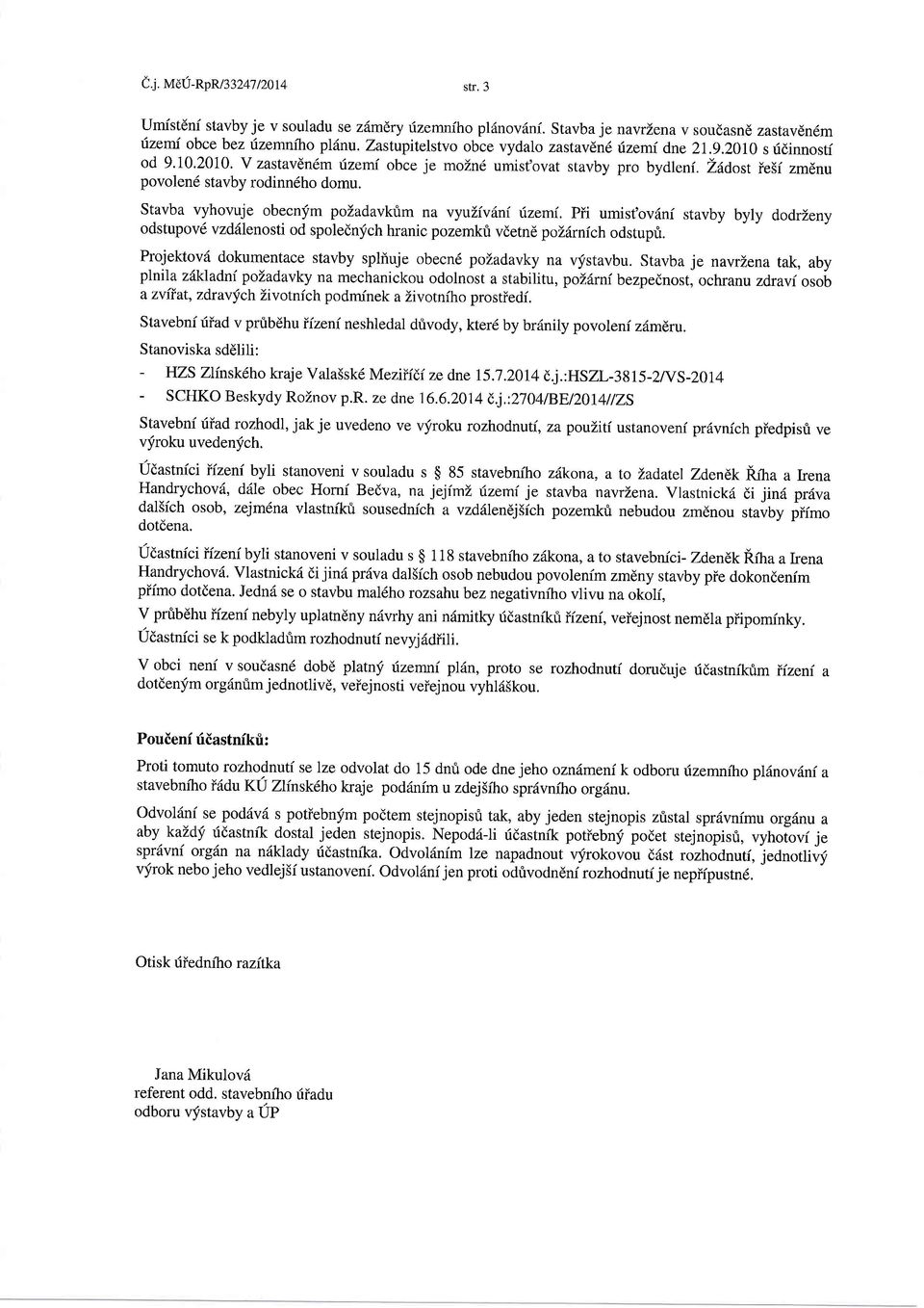 Stavba vyhovuje obecnfm pozadavkrim na vyuliv6ni 6zemi. Pii umist'ovdni stavby byly dodrzeny odstupov6 vzd6lenosti od spolednlch hranic pozemkri vdetnd polfirnich odstupri.