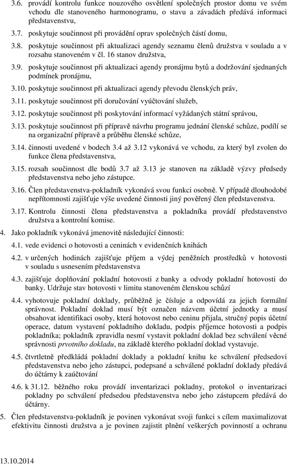 poskytuje součinnost při aktualizaci agendy pronájmu bytů a dodržování sjednaných podmínek pronájmu, 3.10. poskytuje součinnost při aktualizaci agendy převodu členských práv, 3.11.