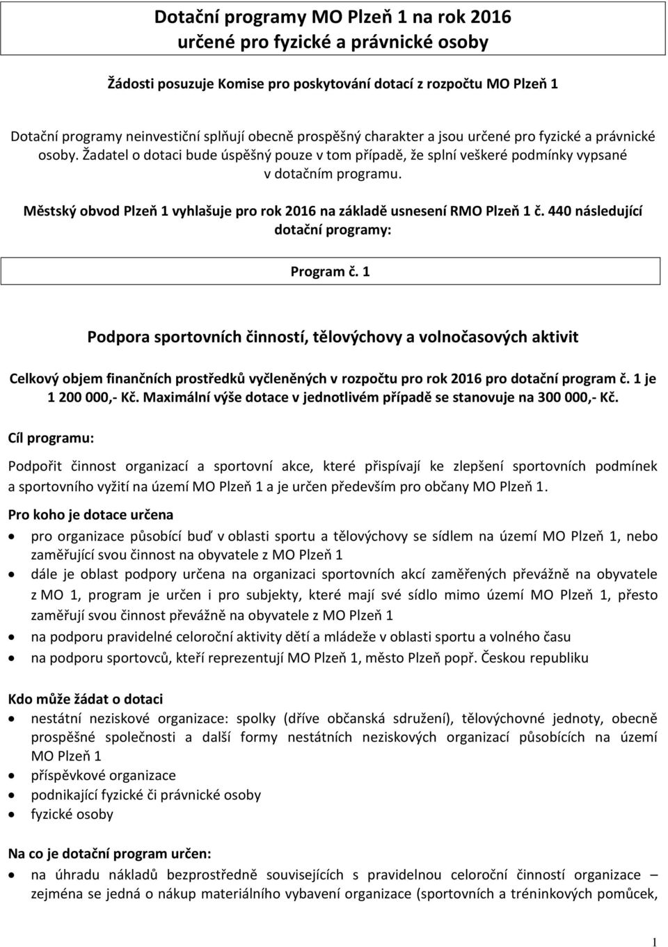 Městský obvod Plzeň 1 vyhlašuje pro rok 2016 na základě usnesení RMO Plzeň 1 č. 440 následující dotační programy: Program č.