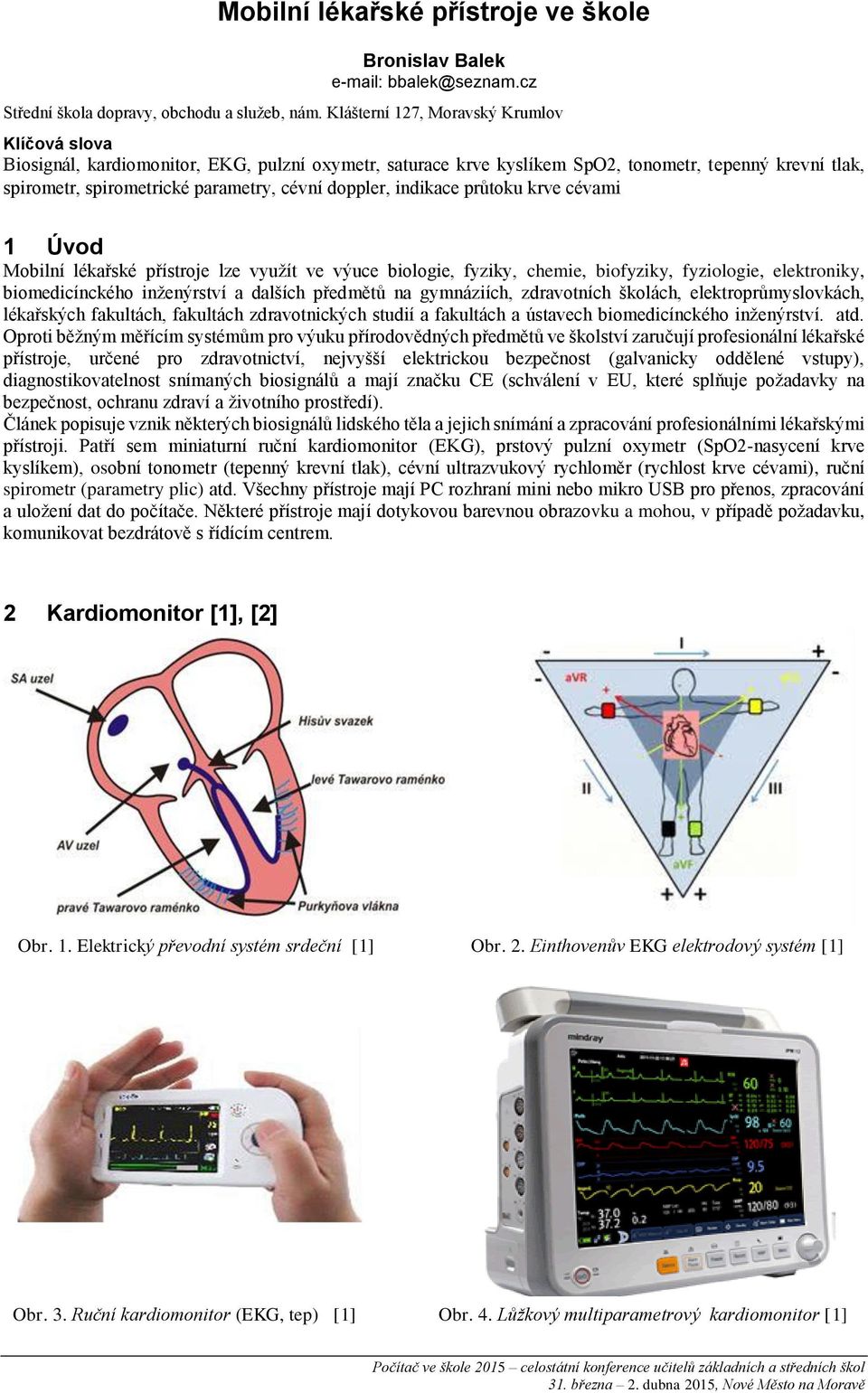 doppler, indikace průtoku krve cévami 1 Úvod Mobilní lékařské přístroje lze využít ve výuce biologie, fyziky, chemie, biofyziky, fyziologie, elektroniky, biomedicínckého inženýrství a dalších