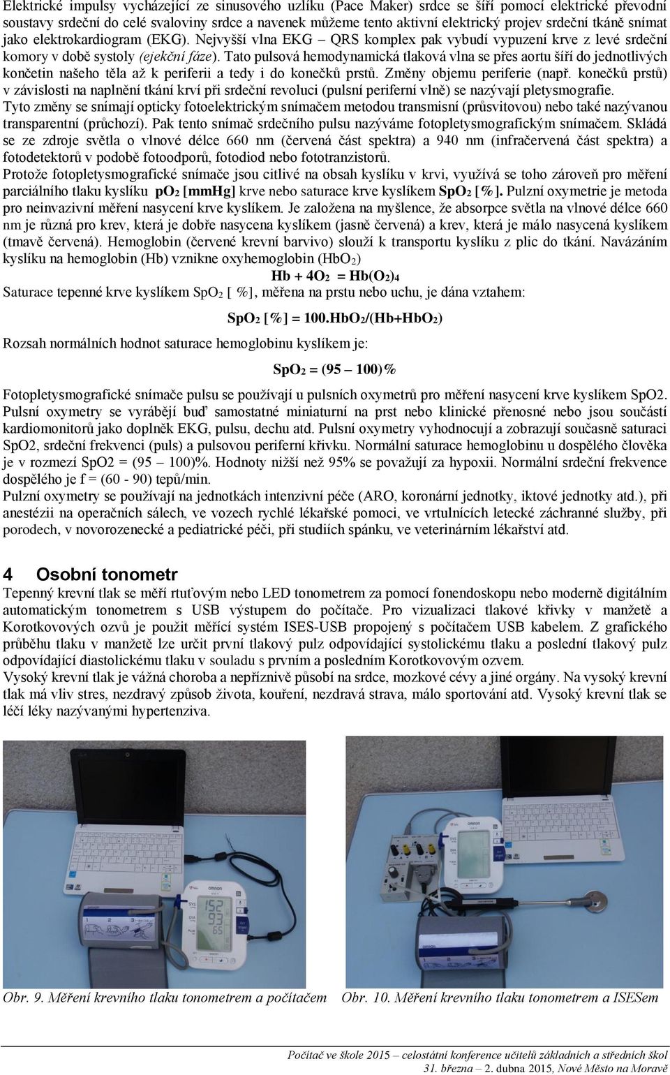 Tato pulsová hemodynamická tlaková vlna se přes aortu šíří do jednotlivých končetin našeho těla až k periferii a tedy i do konečků prstů. Změny objemu periferie (např.