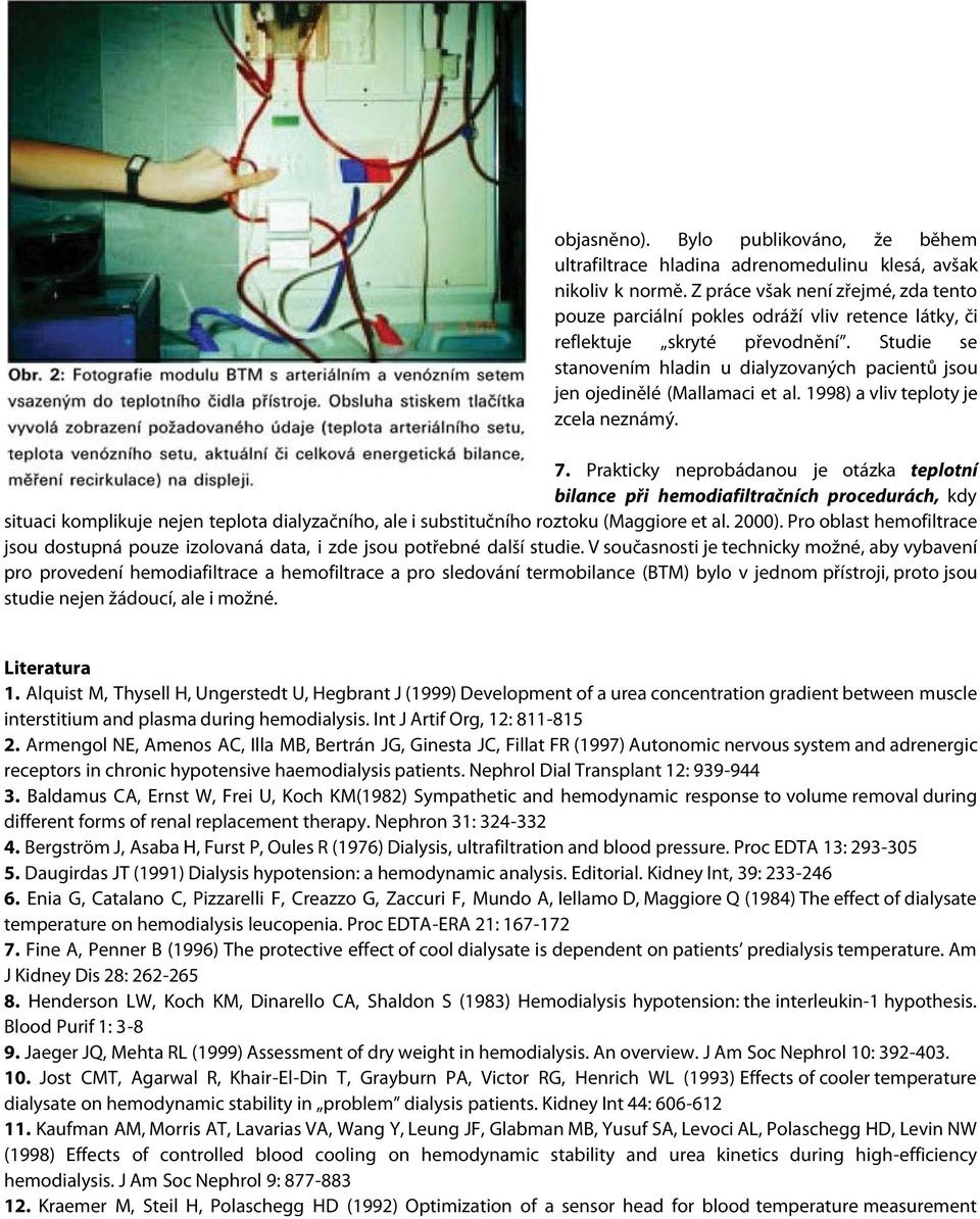 Studie se stanovením hladin u dialyzovaných pacientů jsou jen ojedinělé (Mallamaci et al. 1998) a vliv teploty je zcela neznámý. 7.