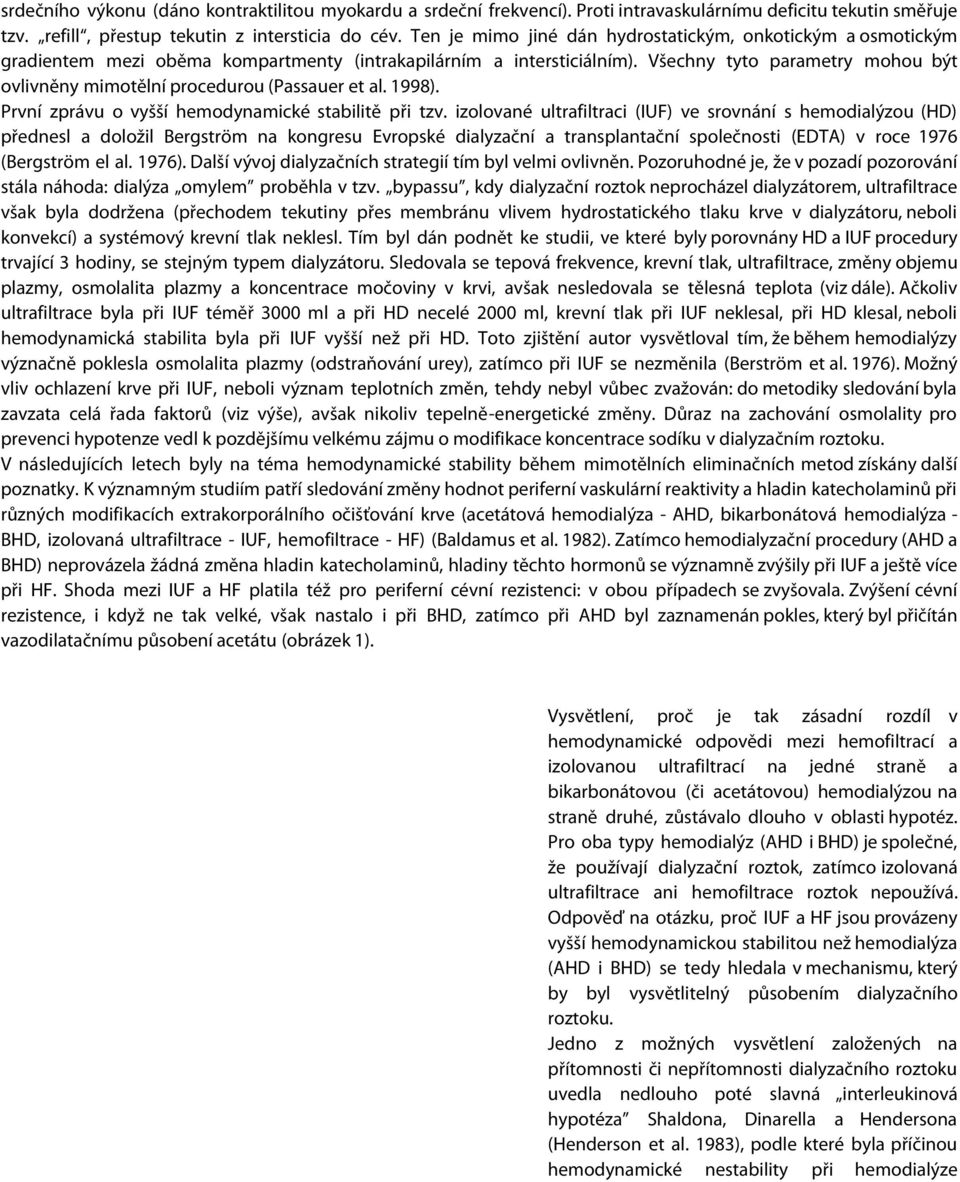 Všechny tyto parametry mohou být ovlivněny mimotělní procedurou (Passauer et al. 1998). První zprávu o vyšší hemodynamické stabilitě při tzv.