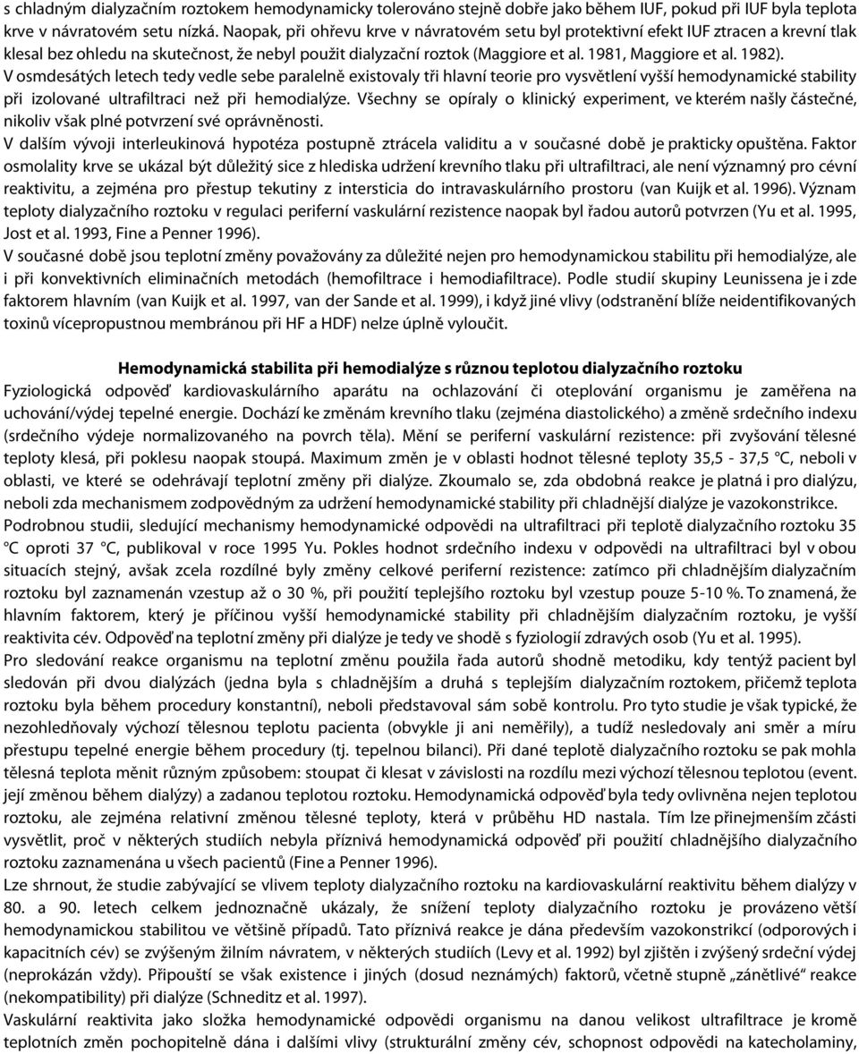 1982). V osmdesátých letech tedy vedle sebe paralelně existovaly tři hlavní teorie pro vysvětlení vyšší hemodynamické stability při izolované ultrafiltraci než při hemodialýze.