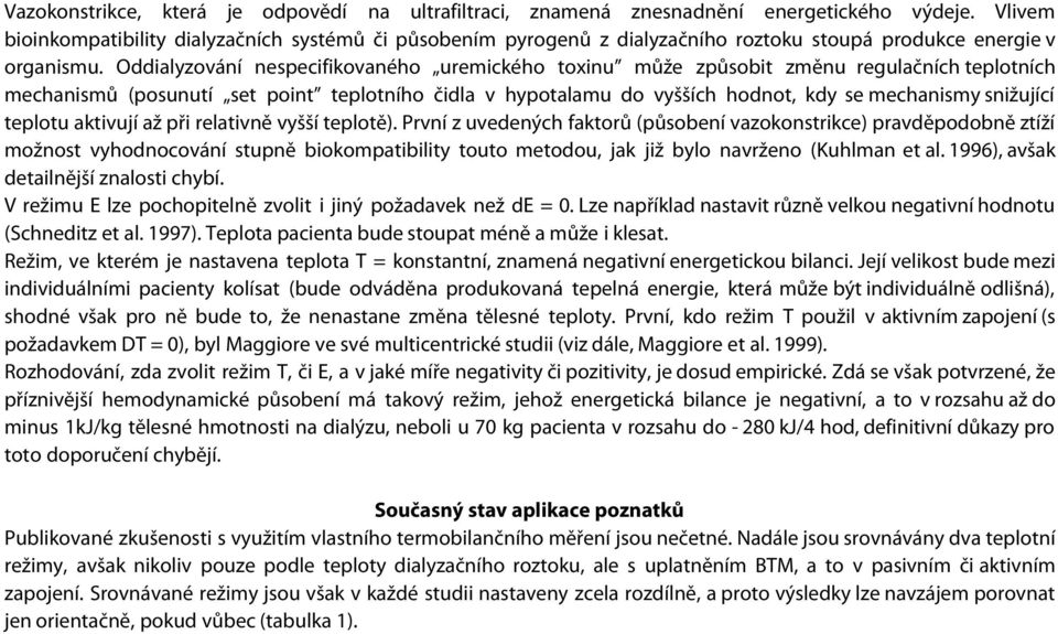 Oddialyzování nespecifikovaného uremického toxinu může způsobit změnu regulačních teplotních mechanismů (posunutí set point teplotního čidla v hypotalamu do vyšších hodnot, kdy se mechanismy