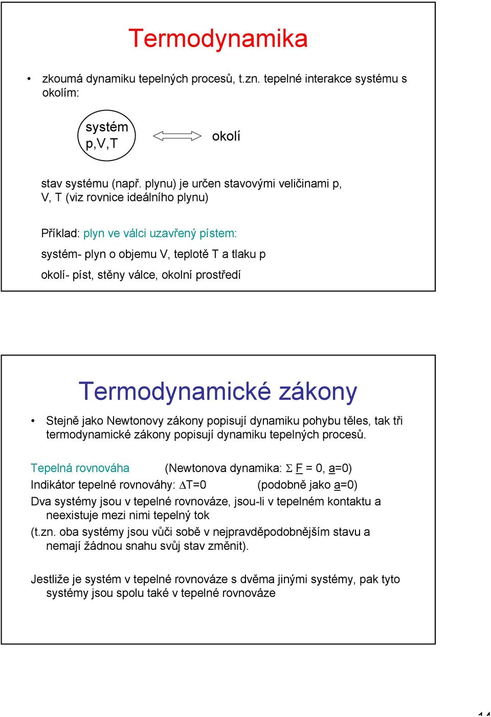 dynamiku pohybu těles, tak tři termodynamické zákony popisují dynamiku tepelných procesů Tepelná rovnováha (Newtonova dynamika: Σ F 0, a0) Indikátor tepelné rovnováhy: T0 (podobně jako a0) Dva