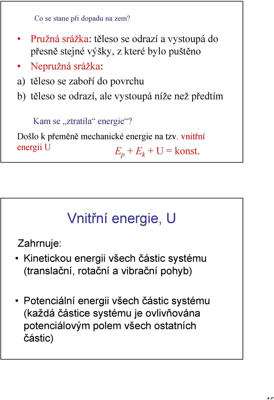 těleso se odrazí, ale vystoupá níže než předtím Kam se ztratila energie?