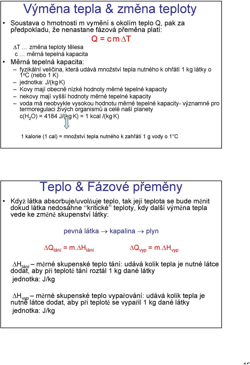 hodnoty měrné tepelné kapacity voda má neobvykle vysokou hodnotu měrné tepelné kapacity- významné pro termoregulaci živých organismů a celé naší planety c(h O) 484 J/(kg K) kcal /(kg K) kalorie (