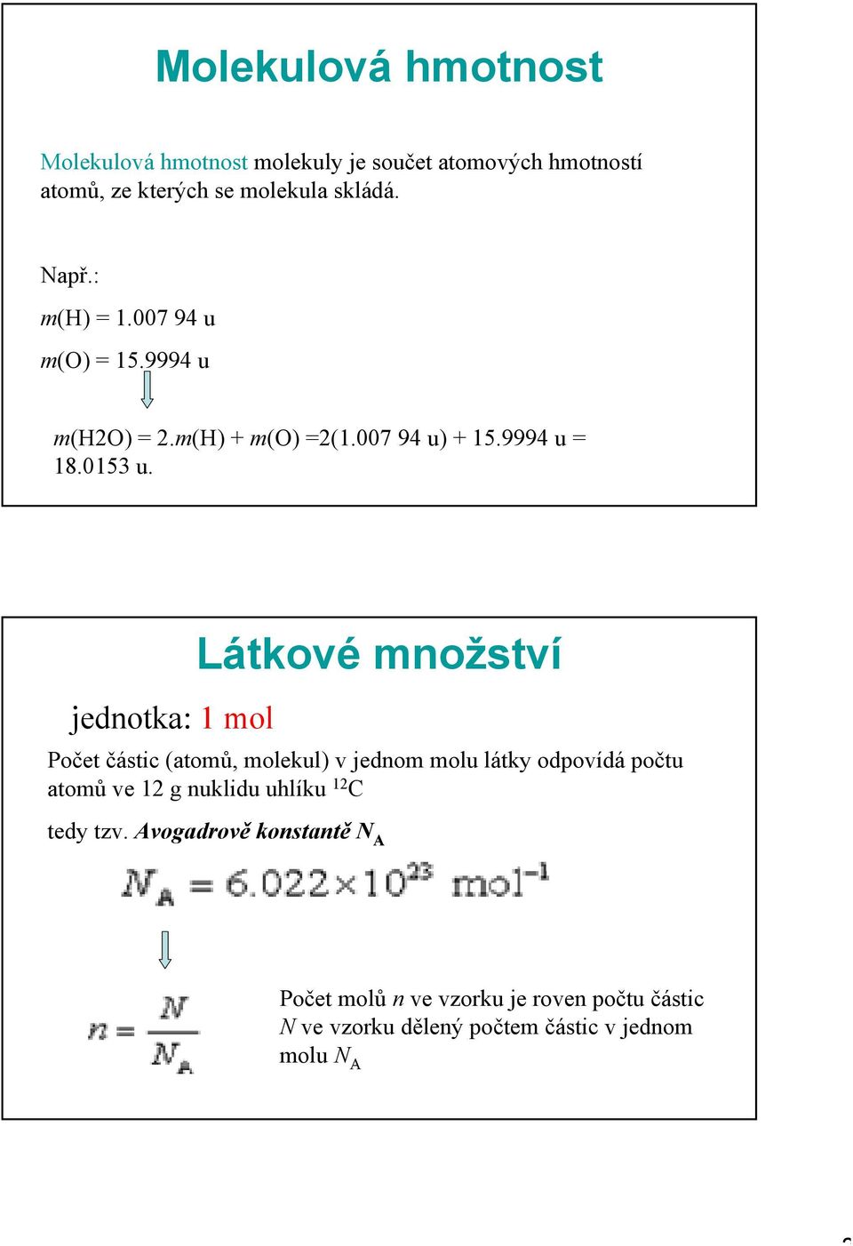 množství Počet částic (atomů, molekul) v jednom molu látky odpovídá počtu atomů ve g nuklidu uhlíku C tedy tzv