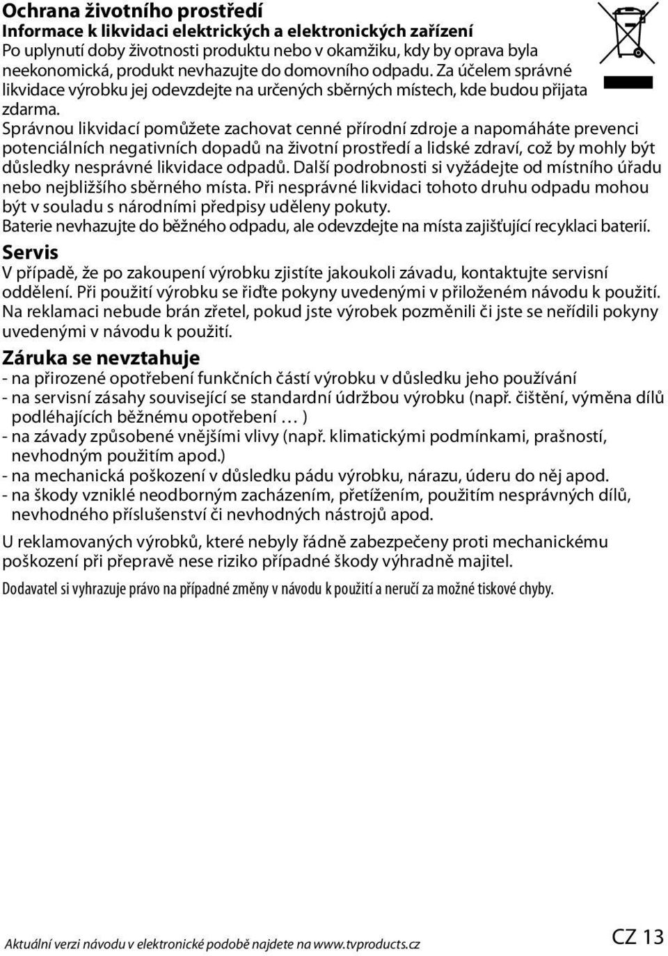 Správnou likvidací pomůžete zachovat cenné přírodní zdroje a napomáháte prevenci potenciálních negativních dopadů na životní prostředí a lidské zdraví, což by mohly být důsledky nesprávné likvidace