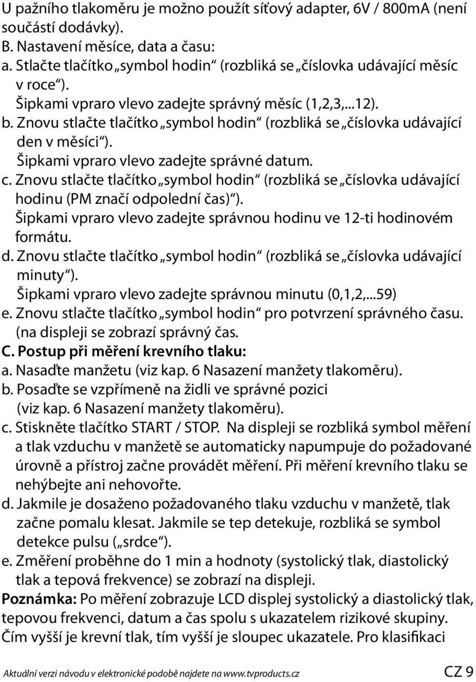 Znovu stlačte tlačítko symbol hodin (rozbliká se číslovka udávající hodinu (PM značí odpolední čas) ). Šipkami vpraro vlevo zadejte správnou hodinu ve 12-ti hodinovém formátu. d.