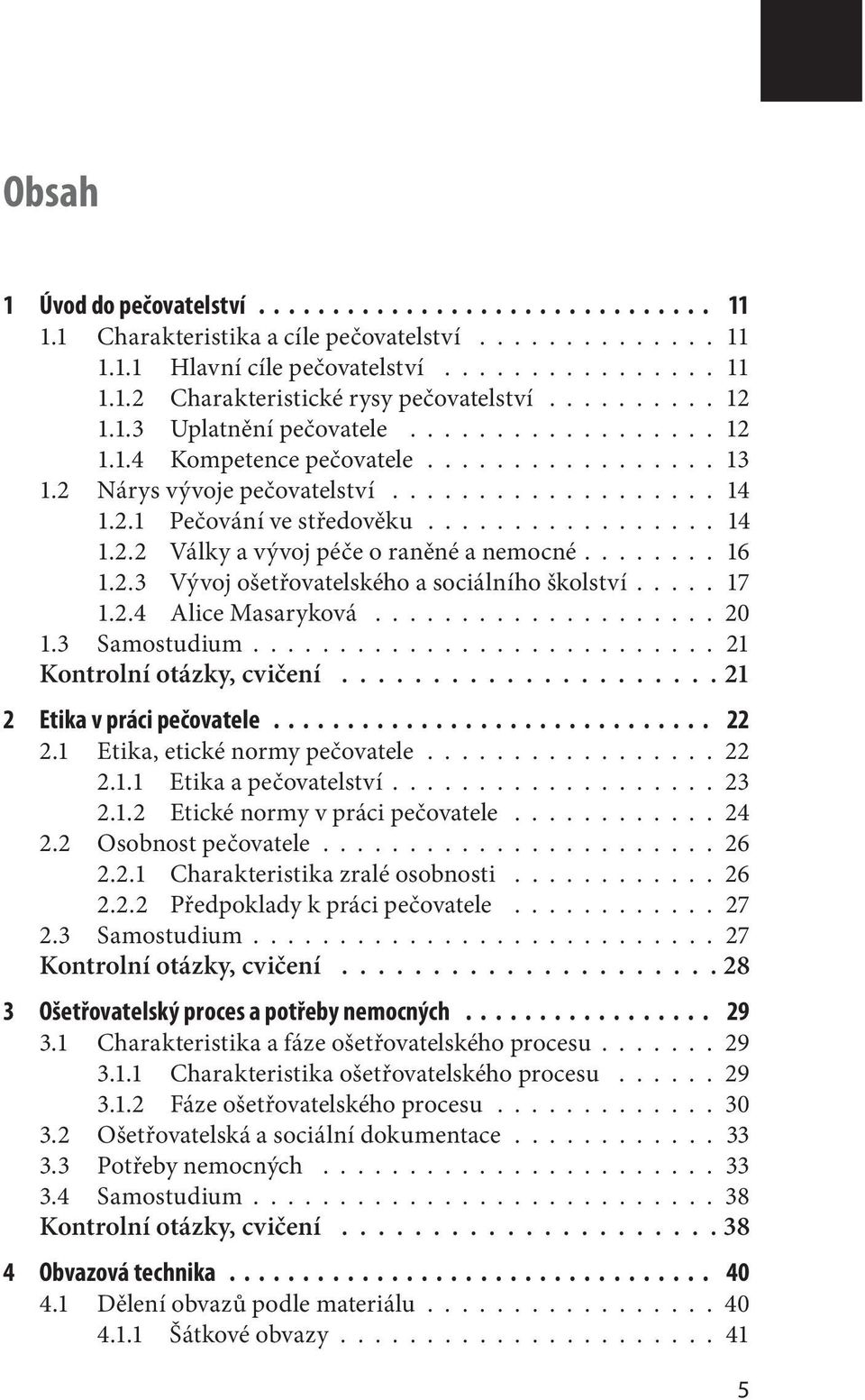 ....... 16 1.2.3 Vývoj ošetřovatelského a sociálního školství..... 17 1.2.4 Alice Masaryková.................... 20 1.3 Samostudium........................... 21 Kontrolní otázky, cvičení.