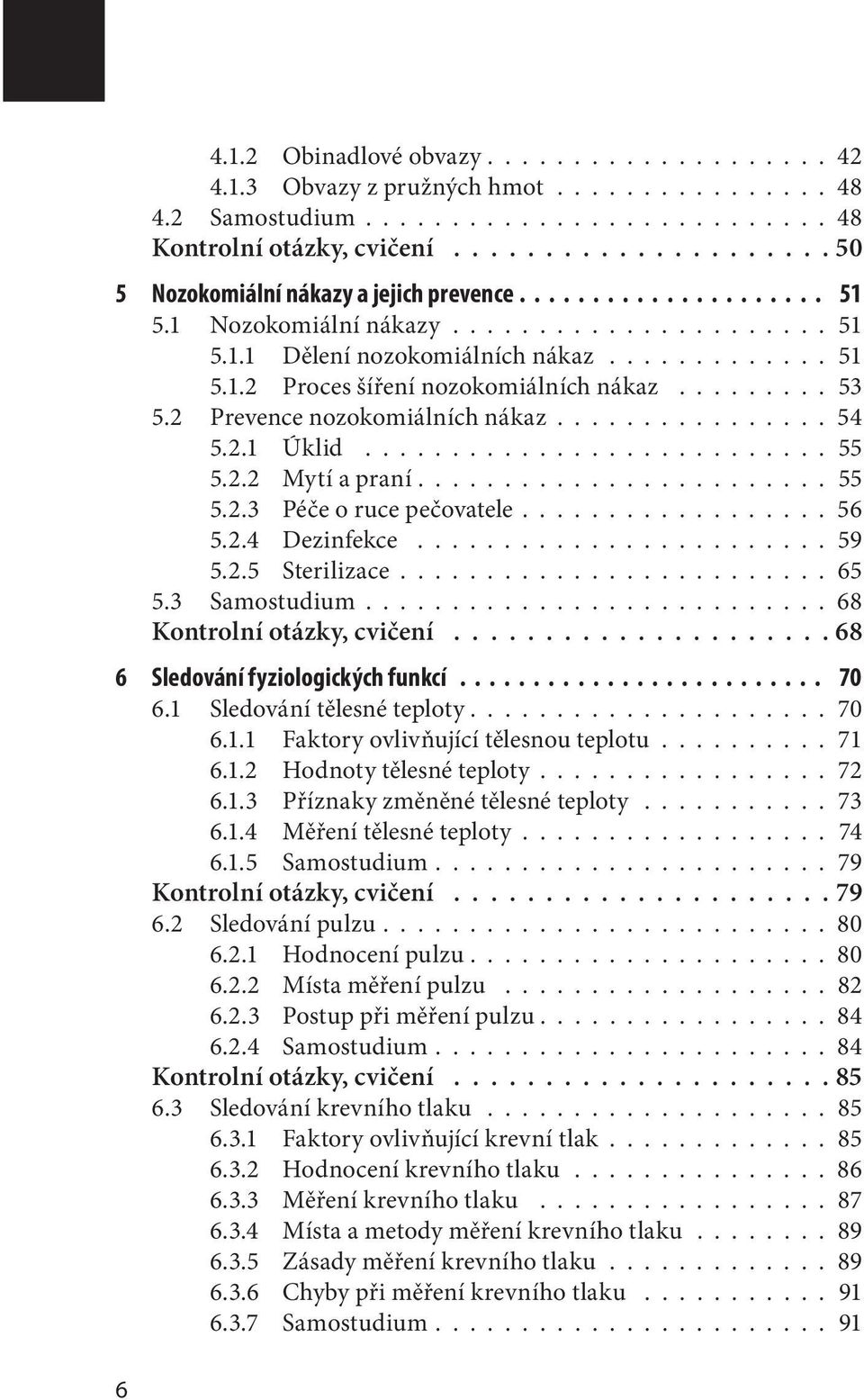 ........ 53 5.2 Prevence nozokomiálních nákaz................ 54 5.2.1 Úklid........................... 55 5.2.2 Mytí a praní........................ 55 5.2.3 Péče o ruce pečovatele.................. 56 5.