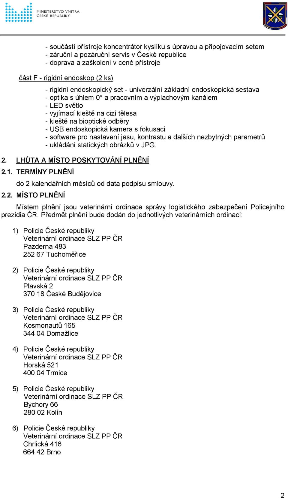 USB endoskopická kamera s fokusací - software pro nastavení jasu, kontrastu a dalších nezbytných parametrů - ukládání statických obrázků v JPG. 2. LHŮTA A MÍSTO POSKYTOVÁNÍ PLNĚNÍ 2.1.