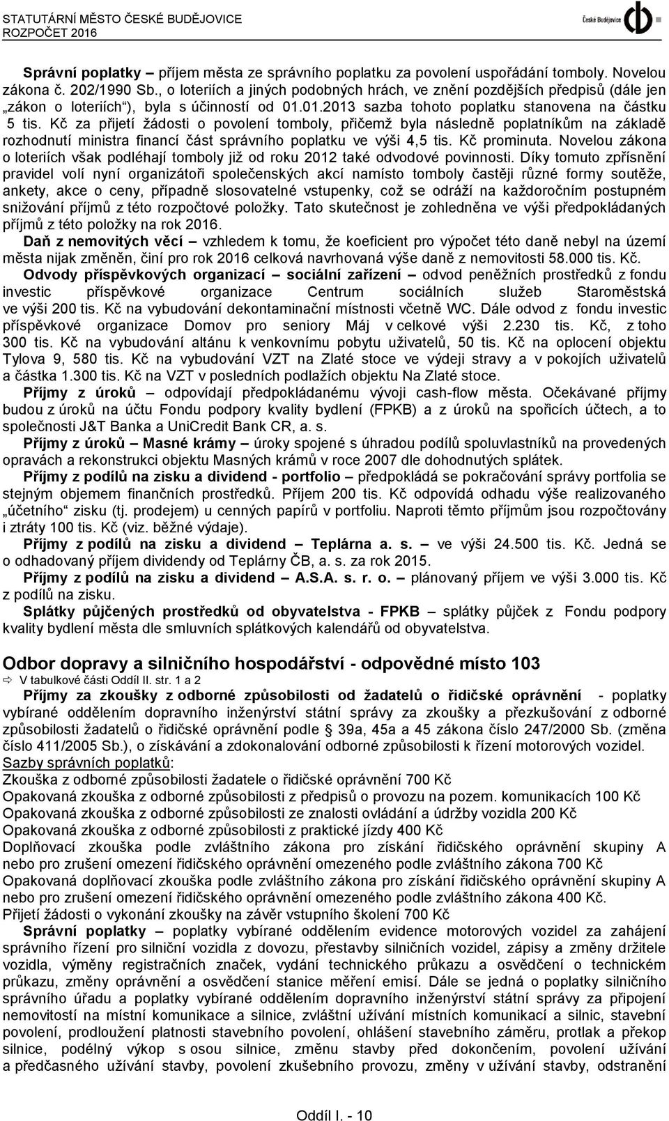 Kč za přijetí žádosti o povolení tomboly, přičemž byla následně poplatníkům na základě rozhodnutí ministra financí část správního poplatku ve výši 4,5 tis. Kč prominuta.