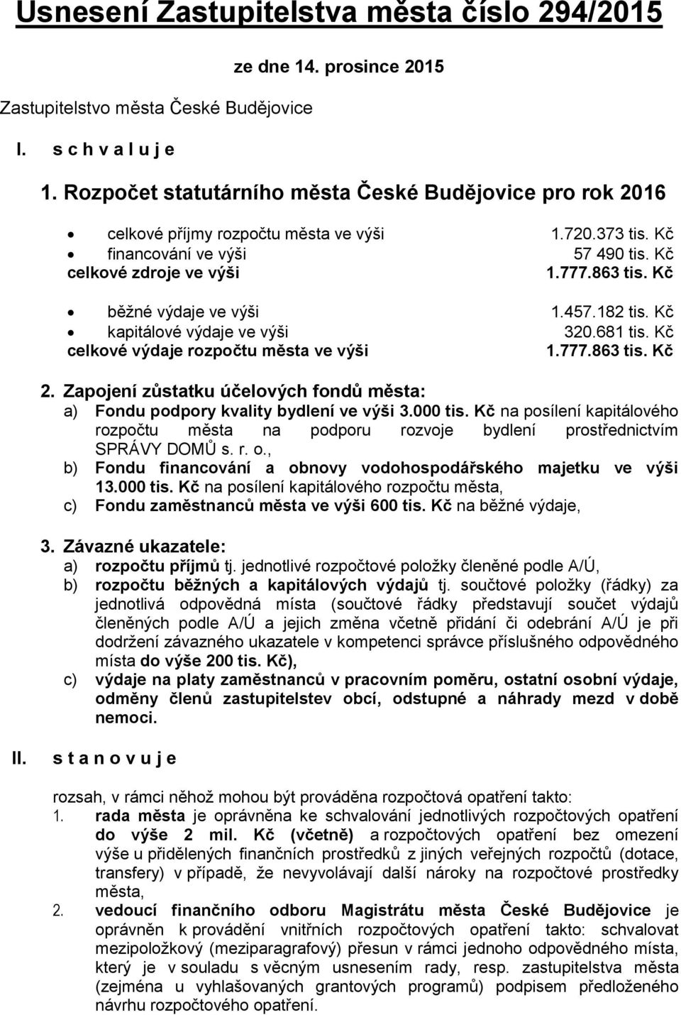 Kč běžné výdaje ve výši 1.457.182 tis. Kč kapitálové výdaje ve výši 320.681 tis. Kč celkové výdaje rozpočtu města ve výši 1.777.863 tis. Kč 2.