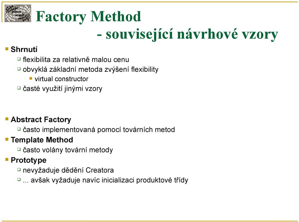Abstract Factory často implementovaná pomocí továrních metod Template Method často volány