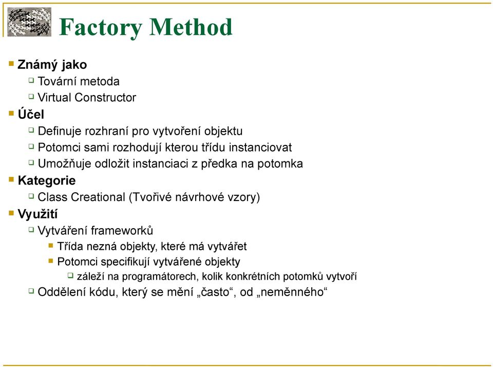 (Tvořivé návrhové vzory) Využití Vytváření frameworků Třída nezná objekty, které má vytvářet Potomci specifikují