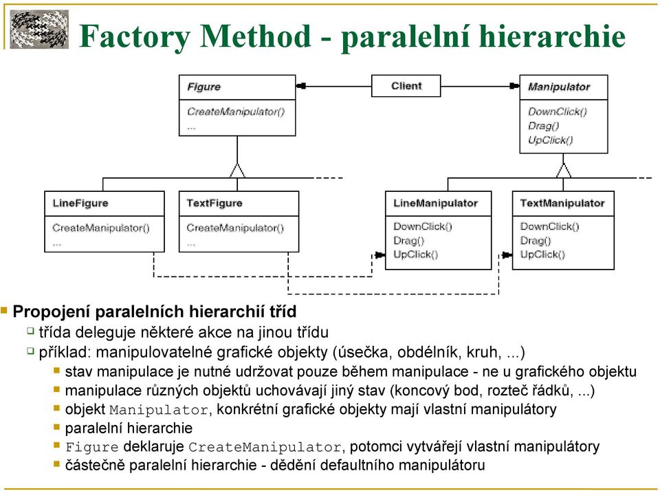 ..) stav manipulace je nutné udržovat pouze během manipulace - ne u grafického objektu manipulace různých objektů uchovávají jiný stav (koncový