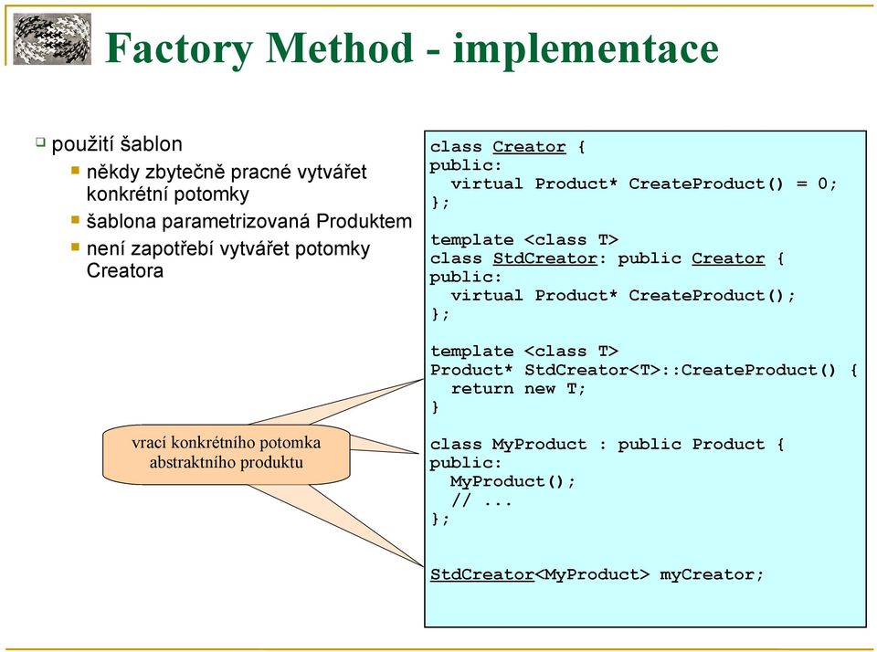 StdCreator: public Creator { virtual Product* CreateProduct(); ; template <class T> Product* StdCreator<T>::CreateProduct() {