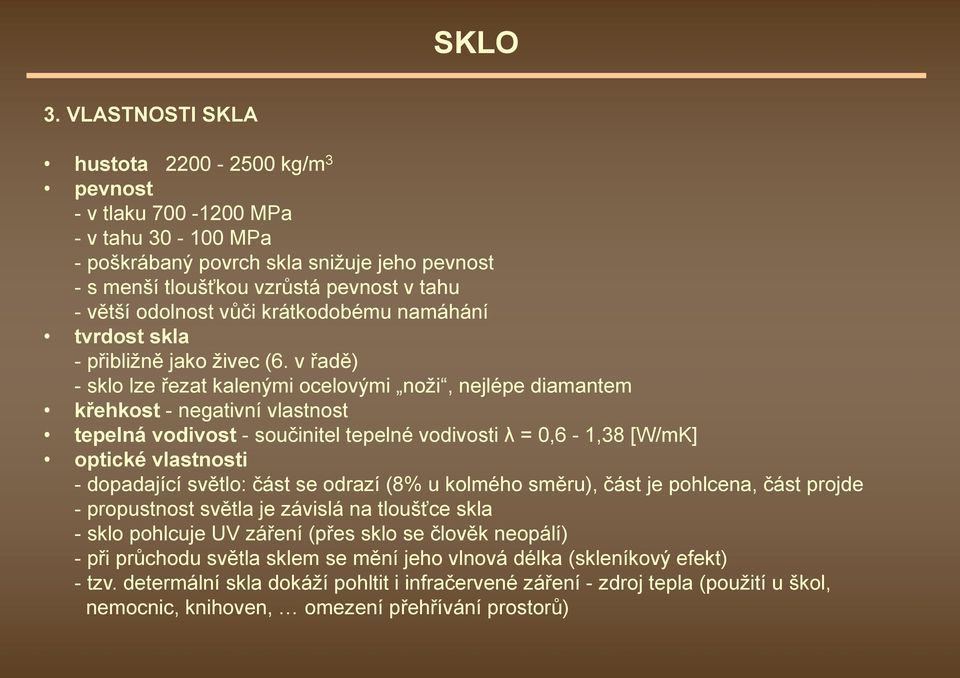 vůči krátkodobému namáhání tvrdost skla -přibližně jako živec (6.