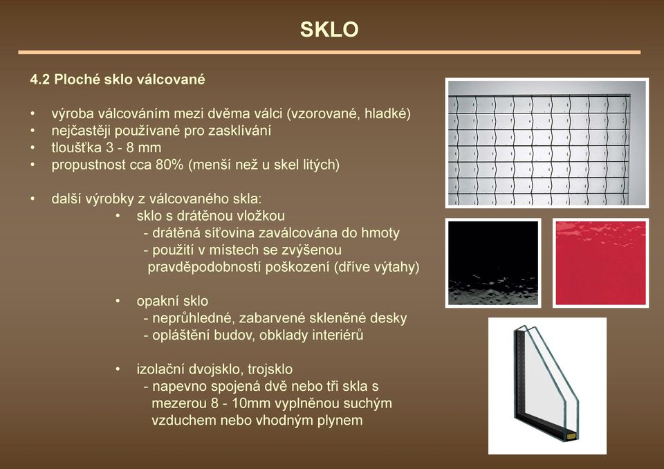 cca 80% (menší než u skel litých) další výrobky z válcovaného skla: sklo s drátěnou vložkou -drátěná síťovina zaválcována do hmoty - použití v