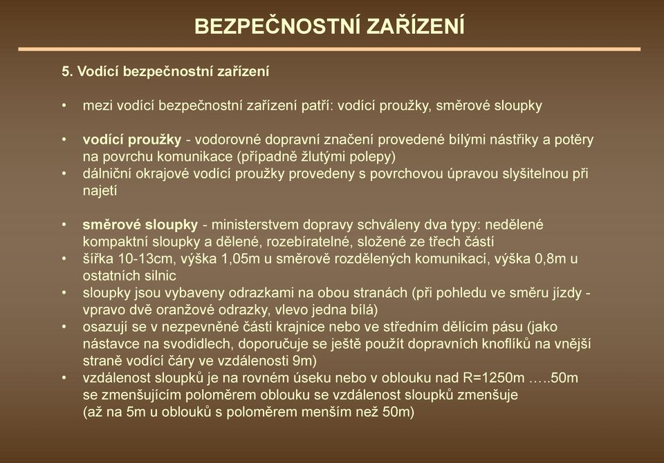 kompaktní sloupky a dělené, rozebíratelné, složené ze třech částí šířka 10-13cm, výška 1,05m u směrově rozdělených komunikací, výška 0,8m u ostatních silnic sloupky jsou vybaveny odrazkami na obou