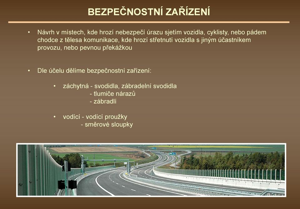 nebo pevnou překážkou Dle účelu dělíme bezpečnostní zařízení: záchytná - svodidla,