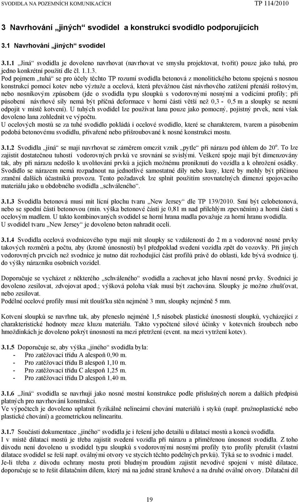 1.1 Jiná svodidla je dovoleno navrhovat (navrhovat ve smyslu projektovat, tvořit) pouze jako tuhá, pro jedno konkrétní použití dle čl. 1.1.3.