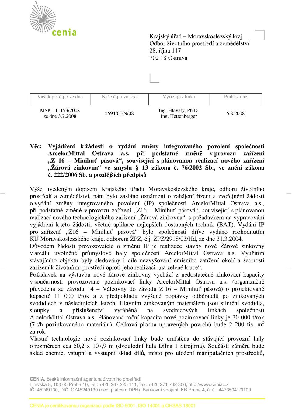 i o vydání změny integrovaného povolení společnosti ArcelorMittal Ostrava a.s. při podstatné změně v provozu zařízení Z 16 Minihuť pásová, související s plánovanou realizací nového zařízení Žárová zinkovna ve smyslu 13 zákona č.