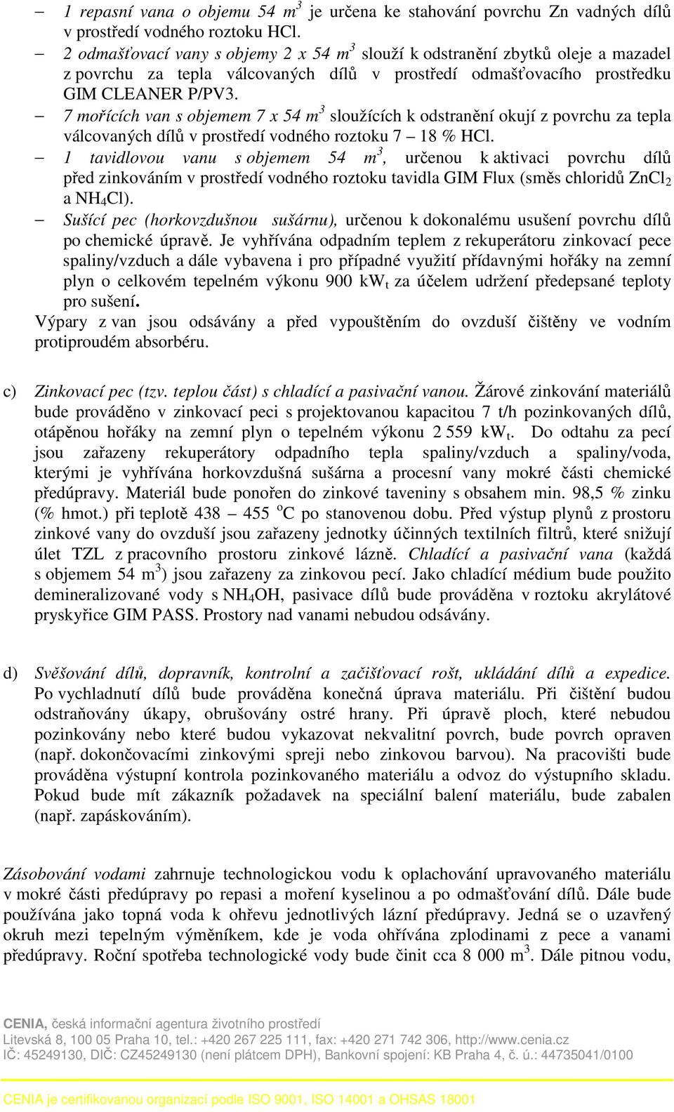 7 mořících van s objemem 7 x 54 m 3 sloužících k odstranění okují z povrchu za tepla válcovaných dílů v prostředí vodného roztoku 7 18 % HCl.