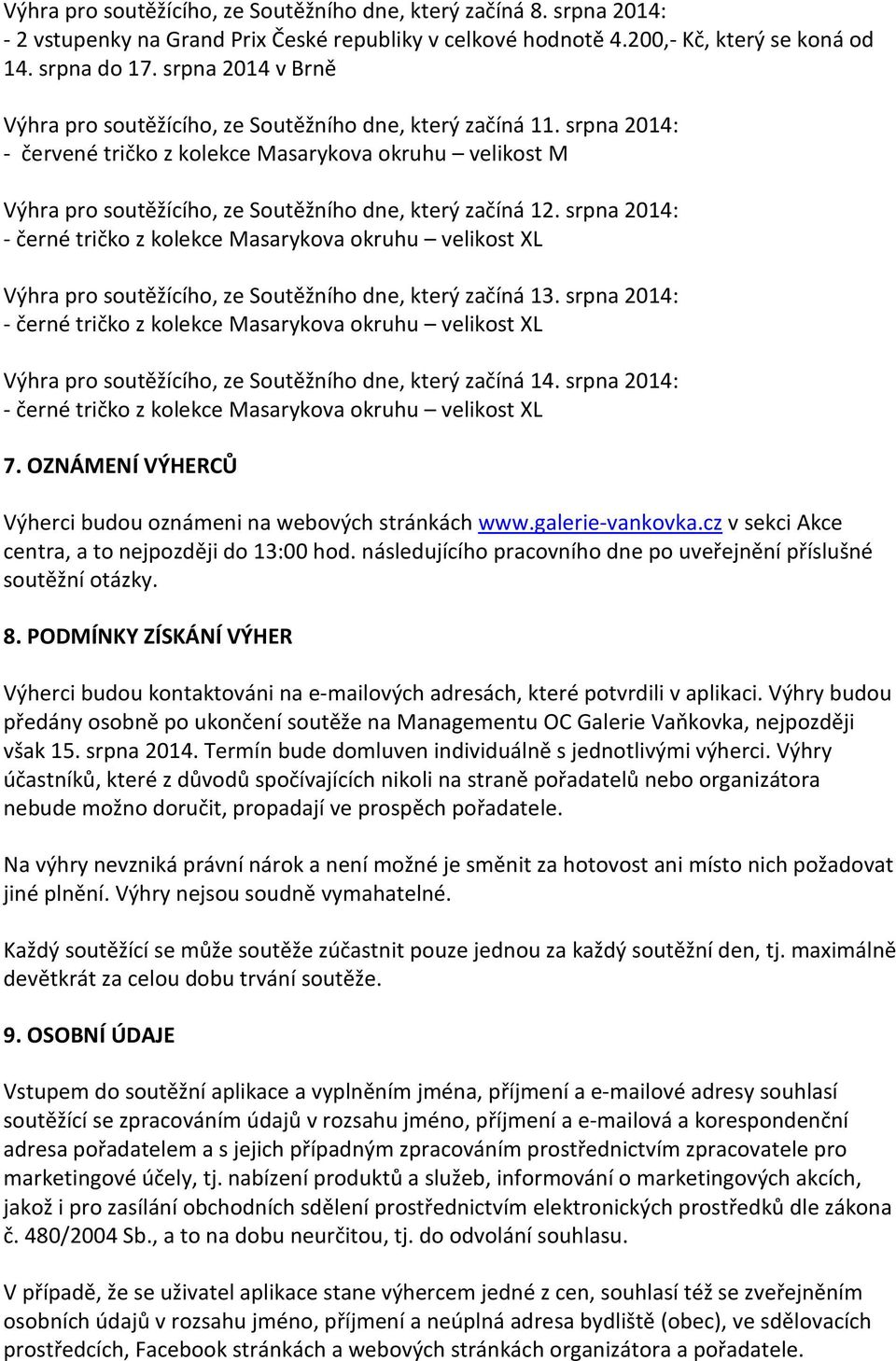 srpna 2014: Výhra pro soutěžícího, ze Soutěžního dne, který začíná 14. srpna 2014: 7. OZNÁMENÍ VÝHERCŮ Výherci budou oznámeni na webových stránkách www.galerie-vankovka.