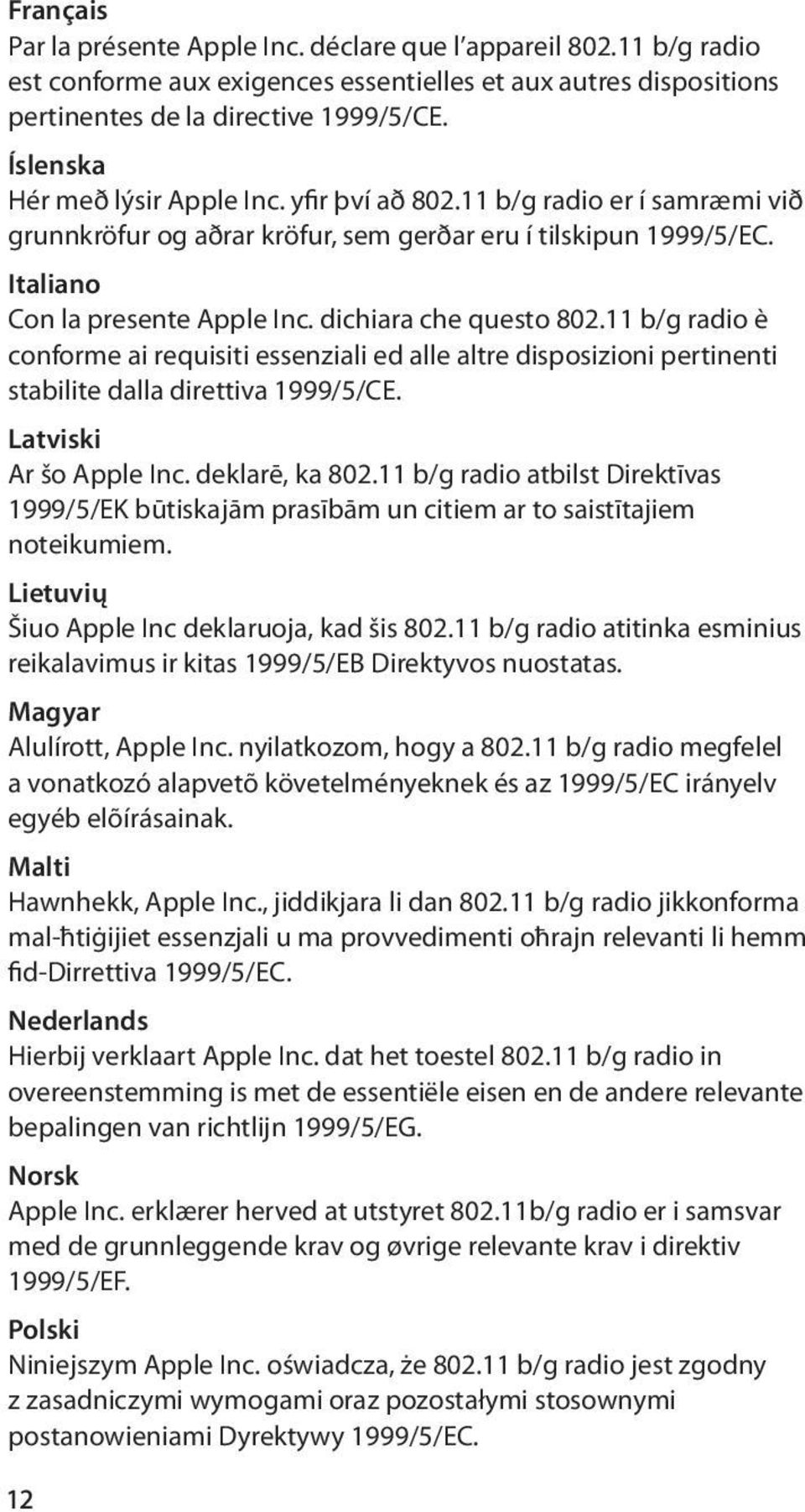 dichiara che questo 802.11 b/g radio è conforme ai requisiti essenziali ed alle altre disposizioni pertinenti stabilite dalla direttiva 1999/5/CE. Latviski Ar šo Apple Inc. deklarē, ka 802.