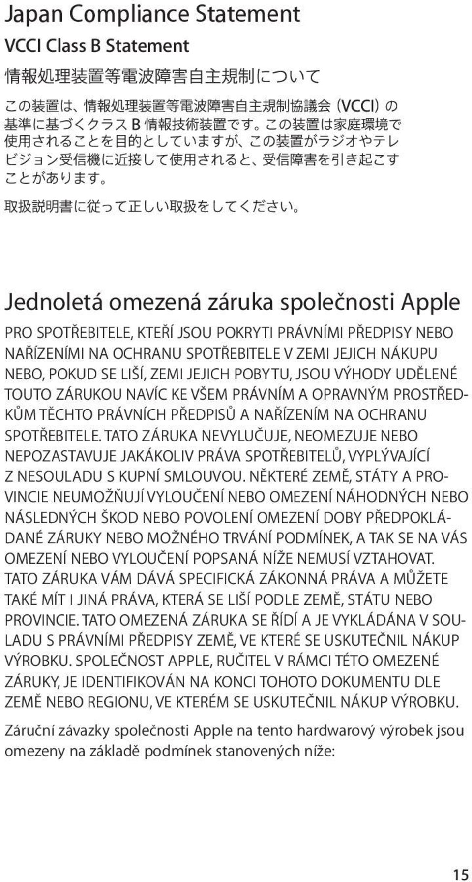 TATO ZÁRUKA NEVYLUČUJE, NEOMEZUJE NEBO NEPOZASTAVUJE JAKÁKOLIV PRÁVA SPOTŘEBITELŮ, VYPLÝVAJÍCÍ Z NESOULADU S KUPNÍ SMLOUVOU.
