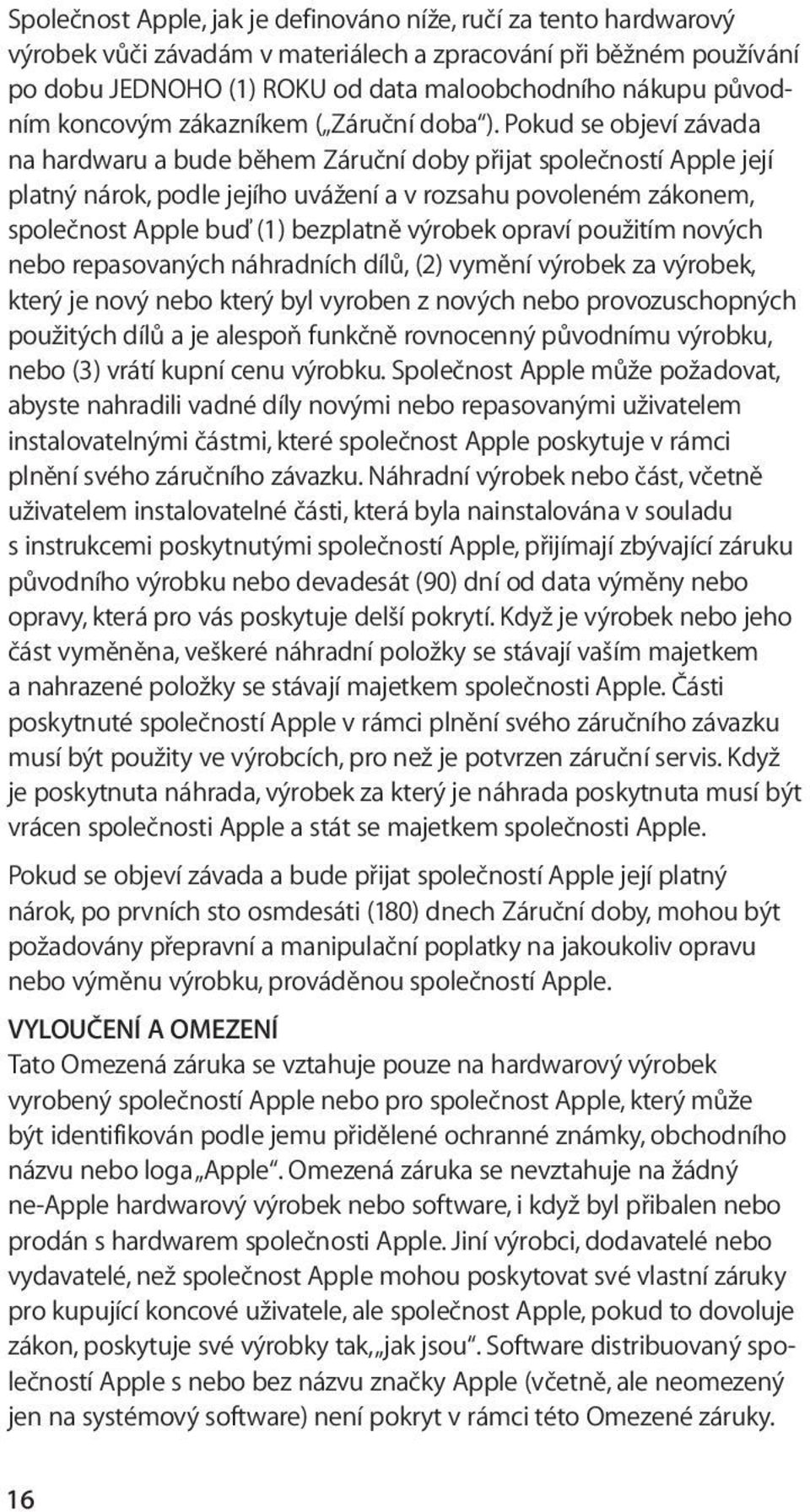 Pokud se objeví závada na hardwaru a bude během Záruční doby přijat společností Apple její platný nárok, podle jejího uvážení a v rozsahu povoleném zákonem, společnost Apple buď (1) bezplatně výrobek