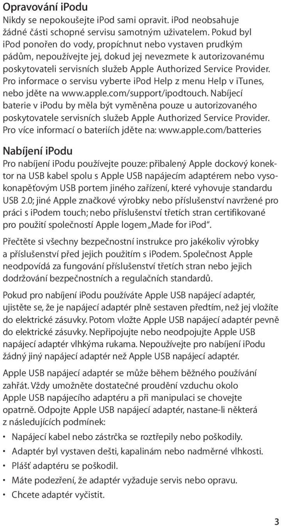 Pro informace o servisu vyberte ipod Help z menu Help v itunes, nebo jděte na www.apple.com/support/ipodtouch.