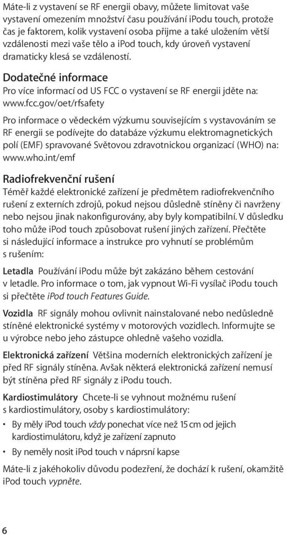 gov/oet/rfsafety Pro informace o vědeckém výzkumu souvisejícím s vystavováním se RF energii se podívejte do databáze výzkumu elektromagnetických polí (EMF) spravované Světovou zdravotnickou