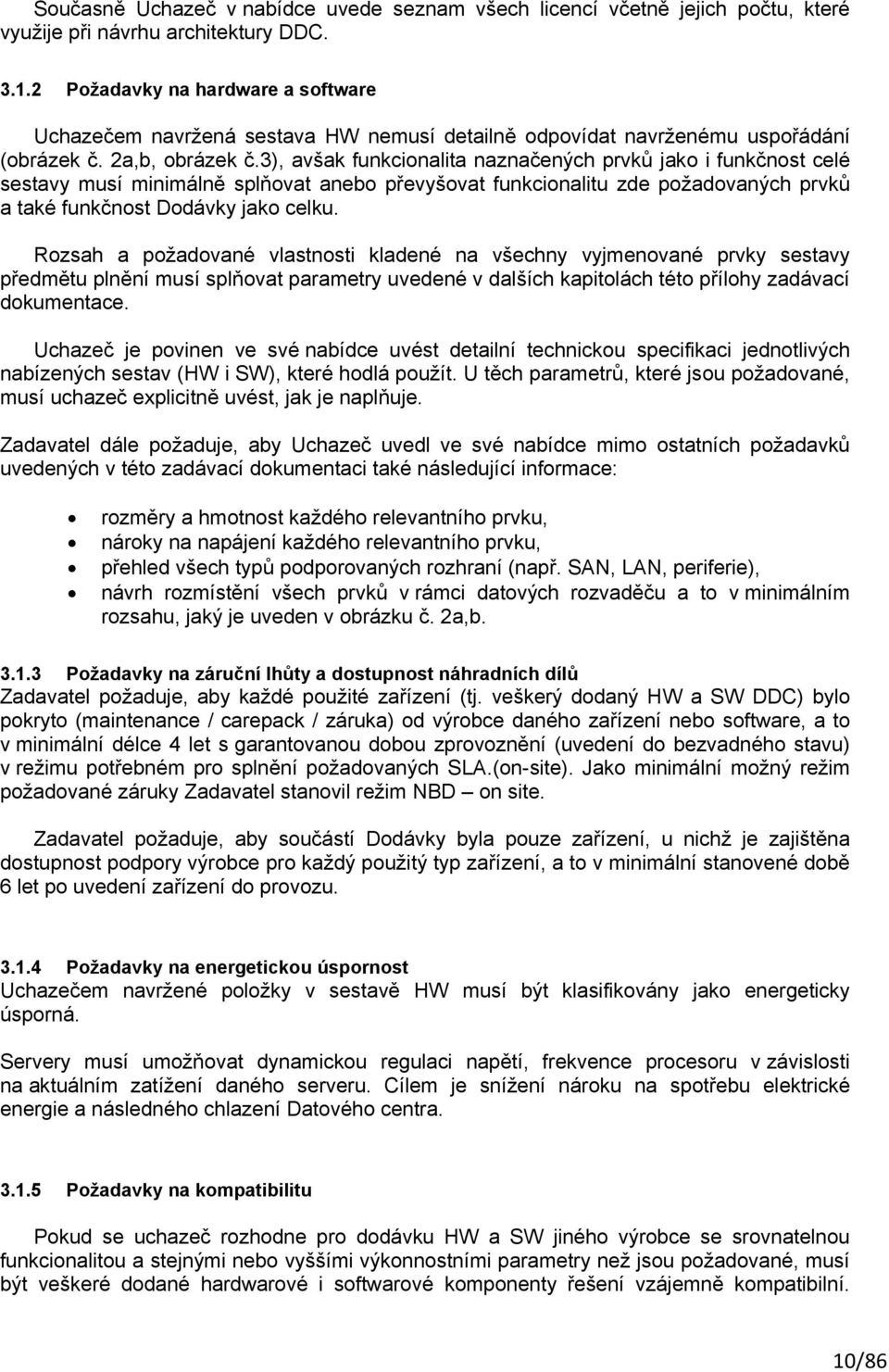 3), avšak funkcionalita naznačených prvků jako i funkčnost celé sestavy musí minimálně splňovat anebo převyšovat funkcionalitu zde požadovaných prvků a také funkčnost Dodávky jako celku.