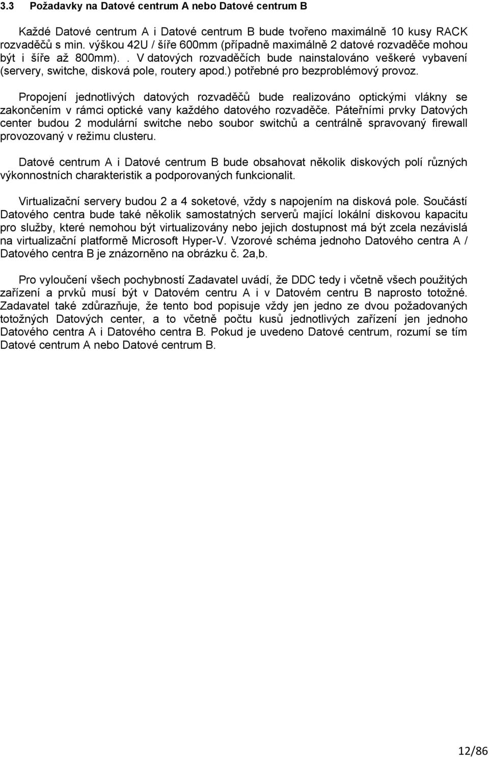 ) potřebné pro bezproblémový provoz. Propojení jednotlivých datových rozvaděčů bude realizováno optickými vlákny se zakončením v rámci optické vany každého datového rozvaděče.