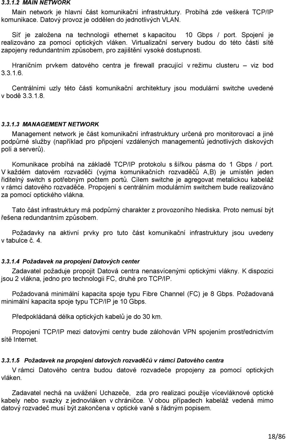 Virtualizační servery budou do této části sítě zapojeny redundantním způsobem, pro zajištění vysoké dostupnosti. Hraničním prvkem datového centra je firewall pracující v režimu clusteru viz bod 3.3.1.