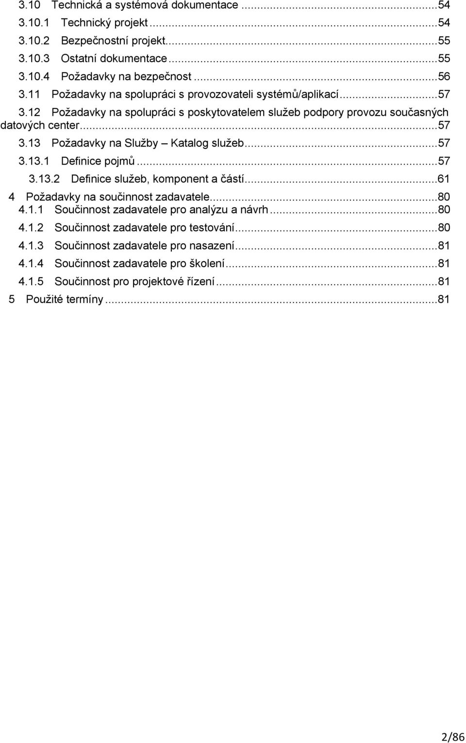 ..57 3.13.1 Definice pojmů...57 3.13.2 Definice služeb, komponent a částí...61 4 Požadavky na součinnost zadavatele...80 4.1.1 Součinnost zadavatele pro analýzu a návrh...80 4.1.2 Součinnost zadavatele pro testování.