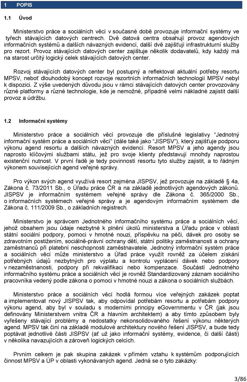 Provoz stávajících datových center zajištuje několik dodavatelů, kdy každý má na starost určitý logický celek stávajících datových center.