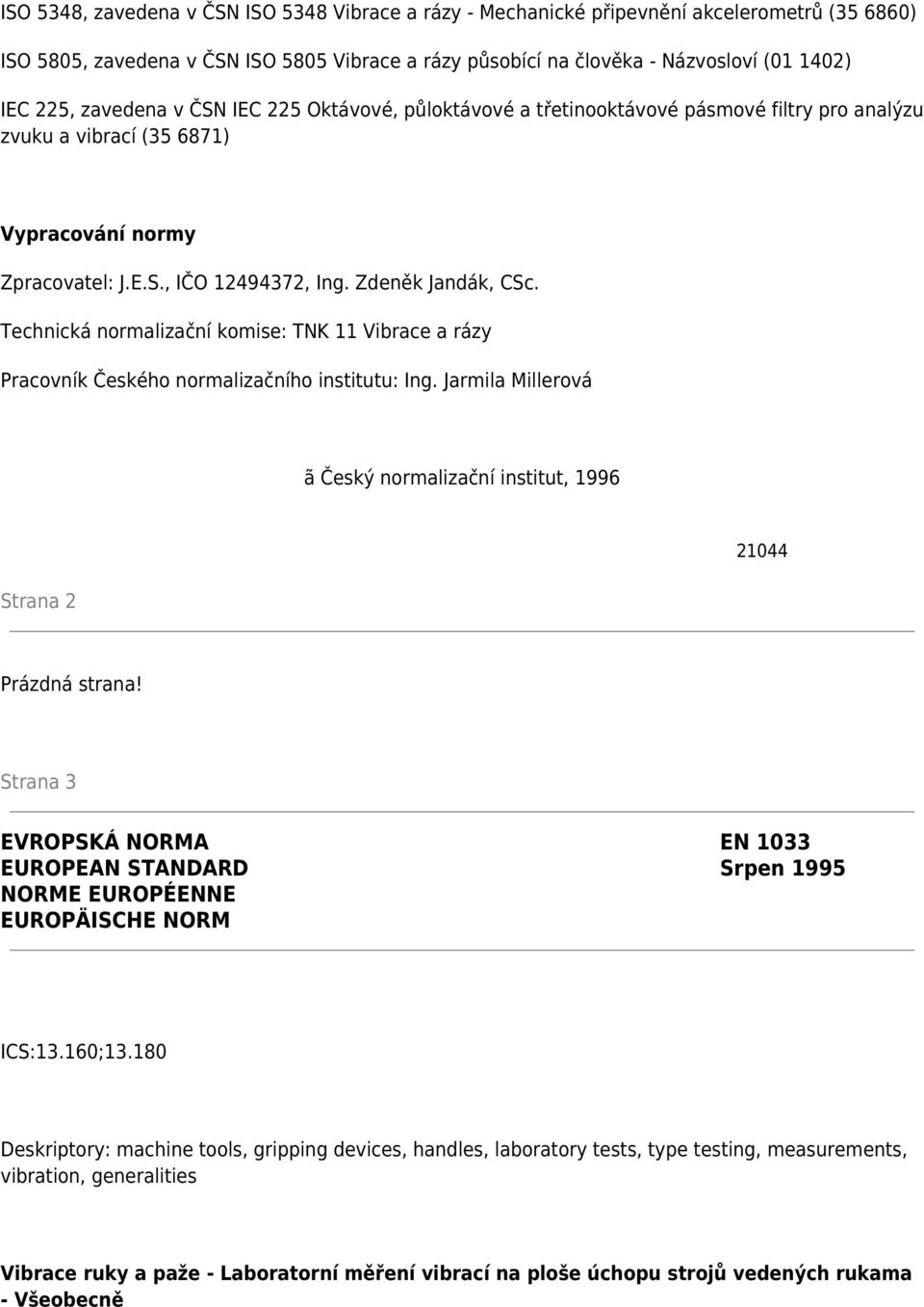 Technická normalizační komise: TNK 11 Vibrace a rázy Pracovník Českého normalizačního institutu: Ing. Jarmila Millerová ã Český normalizační institut, 1996 Strana 2 21044 Prázdná strana!